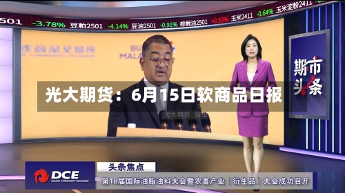 光大期货：6月15日软商品日报-第2张图片