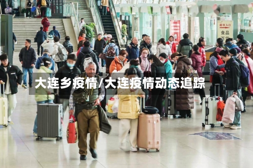 大连乡疫情/大连疫情动态追踪