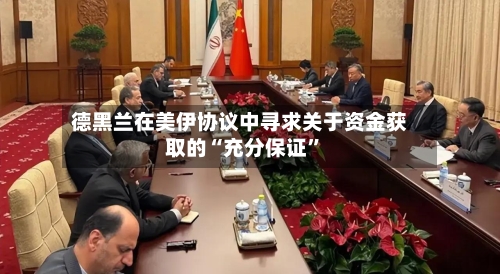 德黑兰在美伊协议中寻求关于资金获取的“充分保证”-第3张图片