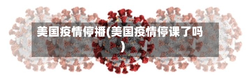 美国疫情停播(美国疫情停课了吗)-第1张图片