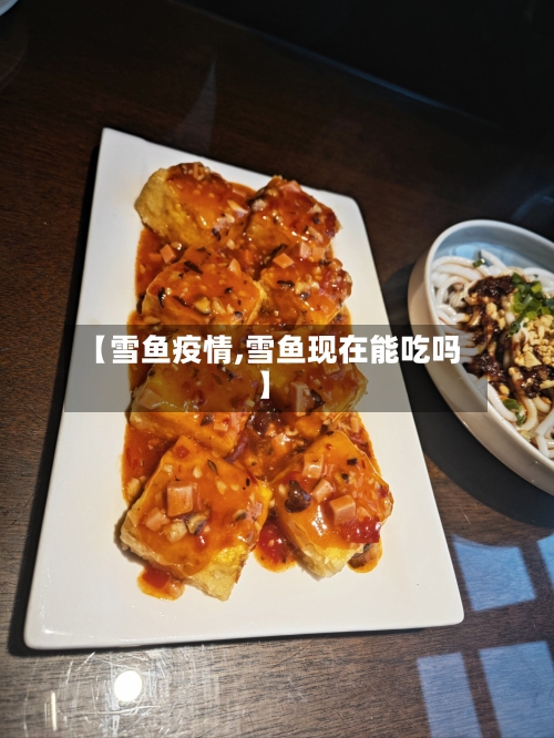 【雪鱼疫情,雪鱼现在能吃吗】