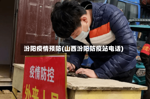 汾阳疫情预防(山西汾阳防疫站电话)