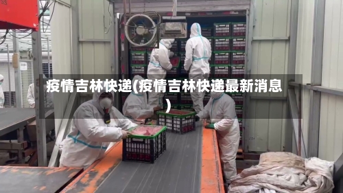 疫情吉林快递(疫情吉林快递最新消息)-第3张图片