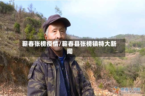 蕲春张榜疫情/蕲春县张榜镇特大新闻-第1张图片