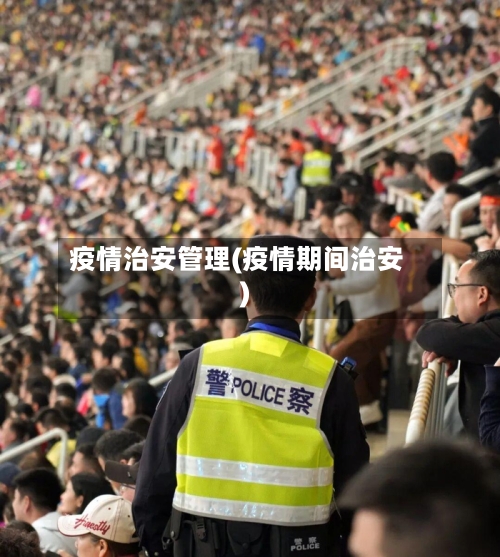 疫情治安管理(疫情期间治安)-第1张图片