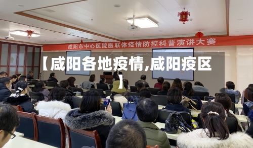 【咸阳各地疫情,咸阳疫区】