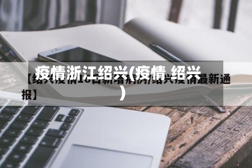 疫情浙江绍兴(疫情 绍兴)-第2张图片