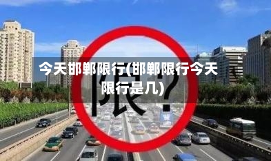 今天邯郸限行(邯郸限行今天限行是几)