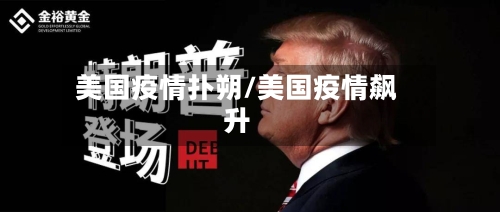 美国疫情扑朔/美国疫情飙升