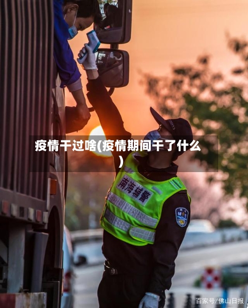 疫情干过啥(疫情期间干了什么)