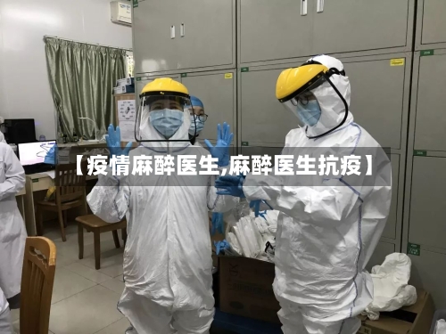 【疫情麻醉医生,麻醉医生抗疫】-第2张图片