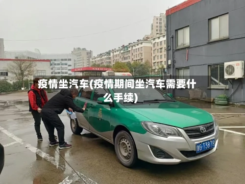 疫情坐汽车(疫情期间坐汽车需要什么手续)-第2张图片