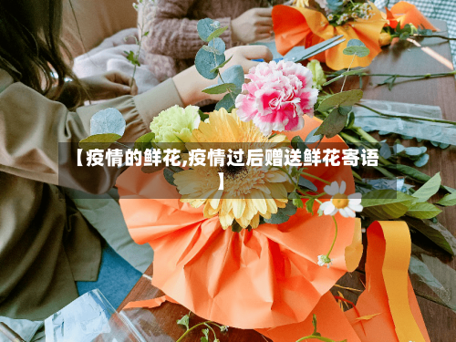【疫情的鲜花,疫情过后赠送鲜花寄语】-第2张图片