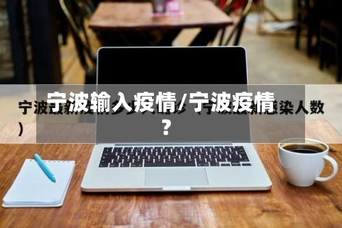 宁波输入疫情/宁波疫情?-第2张图片