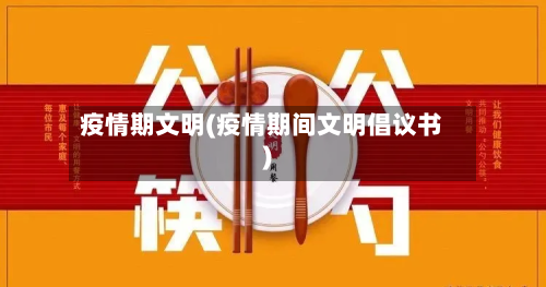 疫情期文明(疫情期间文明倡议书)-第3张图片