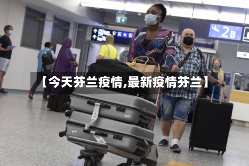 【今天芬兰疫情,最新疫情芬兰】-第2张图片