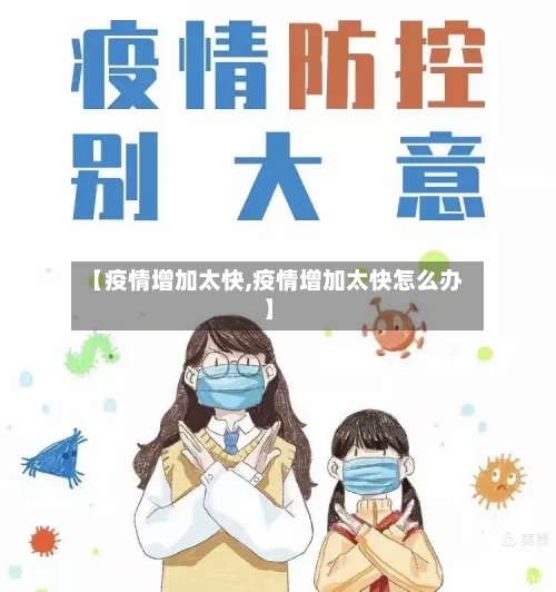 【疫情增加太快,疫情增加太快怎么办】-第1张图片