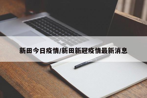 新田今日疫情/新田新冠疫情最新消息