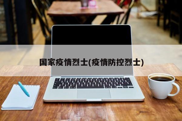 国家疫情烈士(疫情防控烈士)