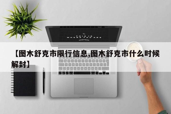 【图木舒克市限行信息,图木舒克市什么时候解封】