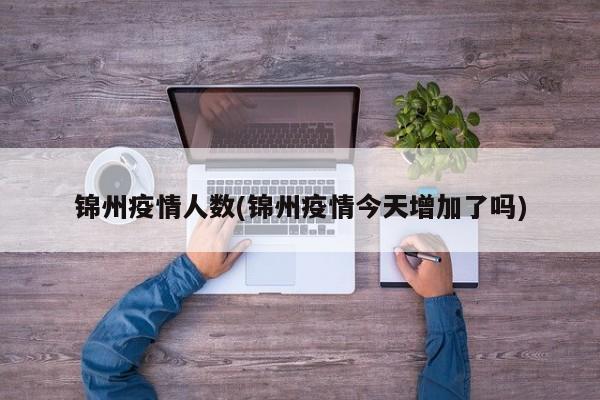 锦州疫情人数(锦州疫情今天增加了吗)