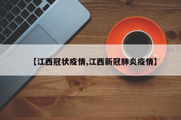 【江西冠状疫情,江西新冠肺炎疫情】