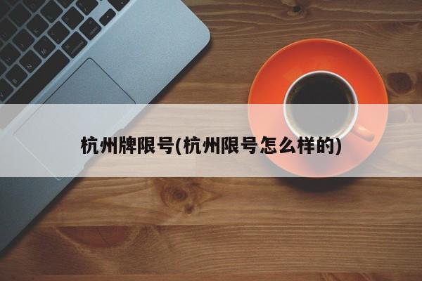 杭州牌限号(杭州限号怎么样的)