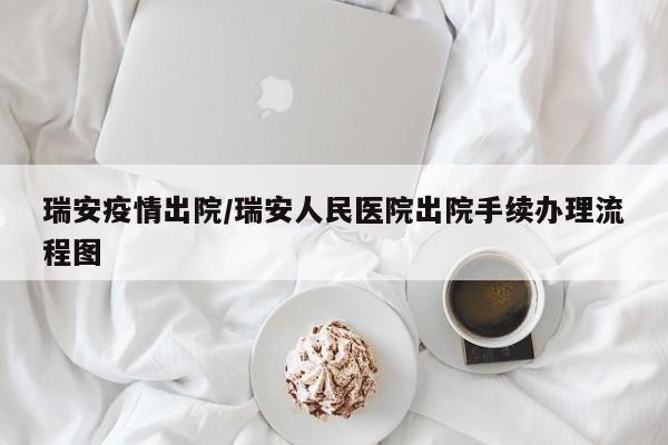 瑞安疫情出院/瑞安人民医院出院手续办理流程图