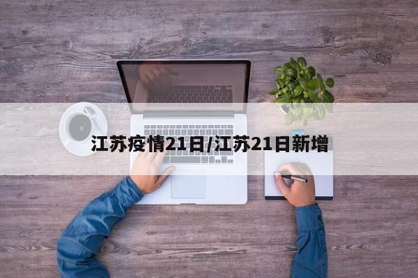江苏疫情21日/江苏21日新增