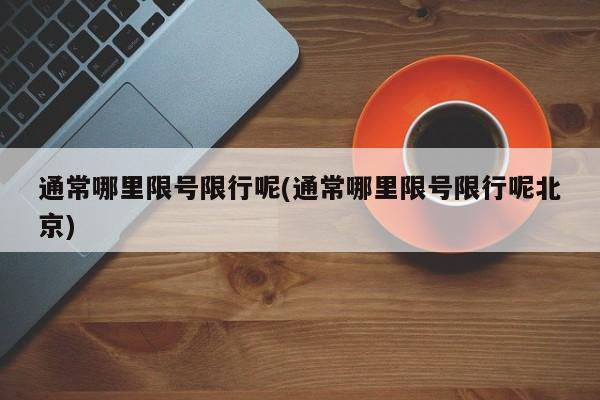 通常哪里限号限行呢(通常哪里限号限行呢北京)