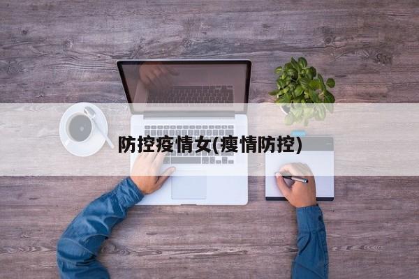 防控疫情女(瘦情防控)