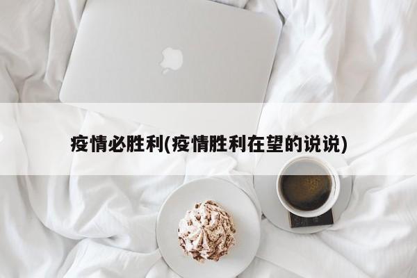 疫情必胜利(疫情胜利在望的说说)