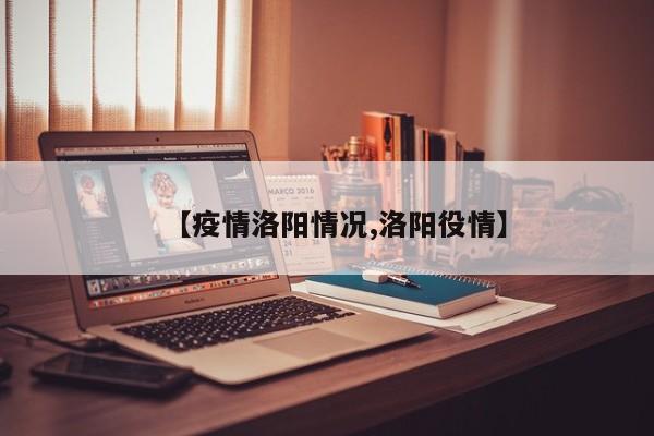 【疫情洛阳情况,洛阳役情】