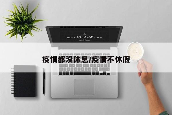 疫情都没休息/疫情不休假