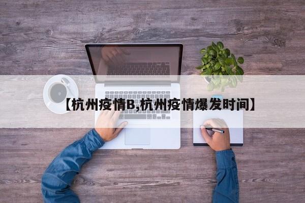 【杭州疫情B,杭州疫情爆发时间】