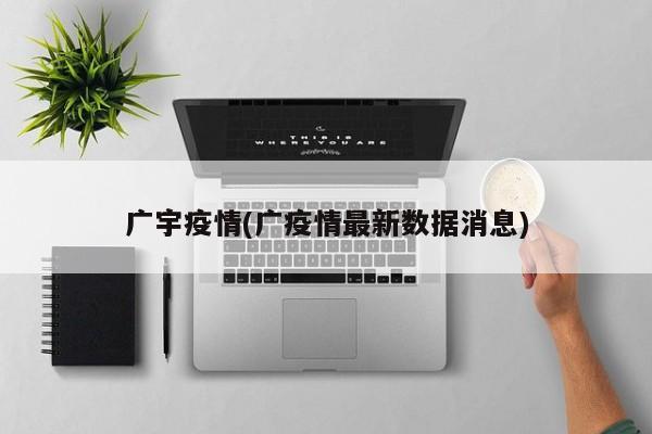广宇疫情(广疫情最新数据消息)