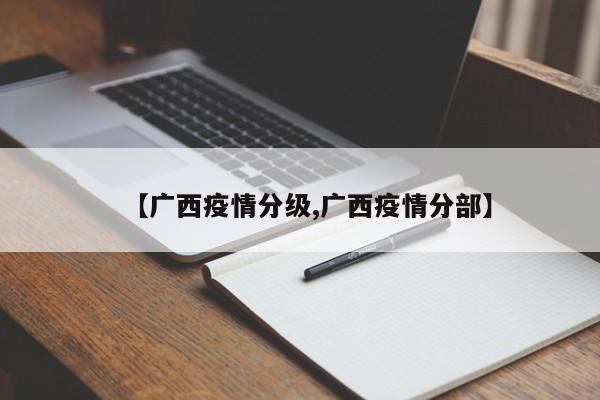 【广西疫情分级,广西疫情分部】