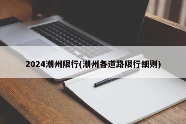 2024潮州限行(潮州各道路限行细则)