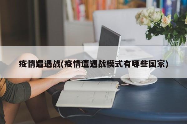 疫情遭遇战(疫情遭遇战模式有哪些国家)