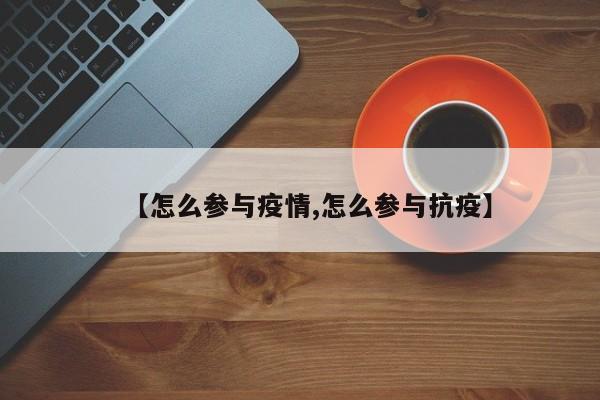 【怎么参与疫情,怎么参与抗疫】