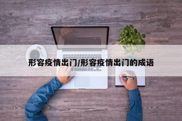 形容疫情出门/形容疫情出门的成语